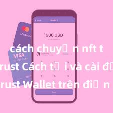 cách chuyển nft từ ví trust Cách tải và cài đặt Trust Wallet trên điện thoại tại Việt Nam