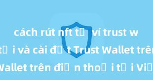 cách rút nft từ ví trust wallet Cách tải và cài đặt Trust Wallet trên điện thoại tại Việt Nam