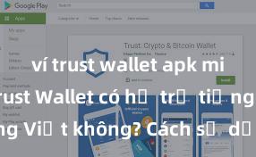 ví trust wallet apk miễn phí Trust Wallet có hỗ trợ tiếng Việt không? Cách sử dụng dễ dàng