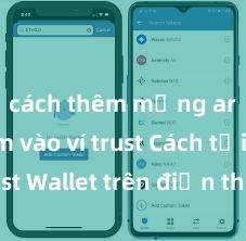 cách thêm mạng arbitrum vào ví trust Cách tải Trust Wallet trên điện thoại Android tại Việt Nam