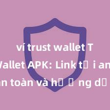 ví trust wallet Trust Wallet APK: Link tải an toàn và hướng dẫn cài đặt